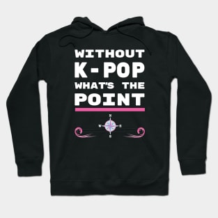 Without K-Pop what is the point? Hoodie
